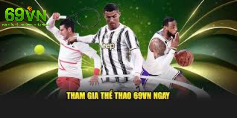 Thể Thao 69VN - Giới Thiệu Ưu Điểm Và Sảnh Cược Uy Tín 2 Điềm nổi bật thu hút đong đảo ngươi chơi tham gia thể thao 69VN